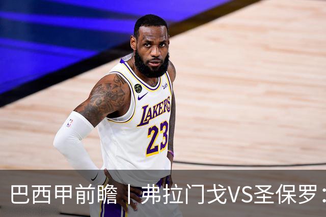 巴西甲前瞻丨弗拉门戈VS圣保罗：豪门对决，在马拉卡纳的魔鬼主场上演