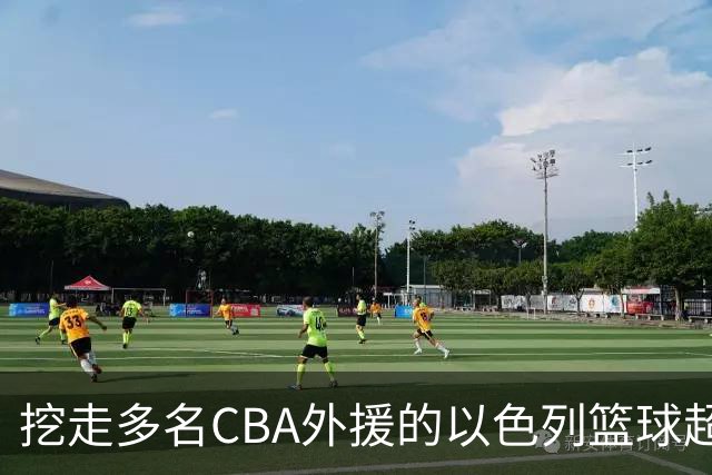挖走多名CBA外援的以色列篮球超级联赛是什么水平的联赛？-CBA-CBA专区-虎扑社区