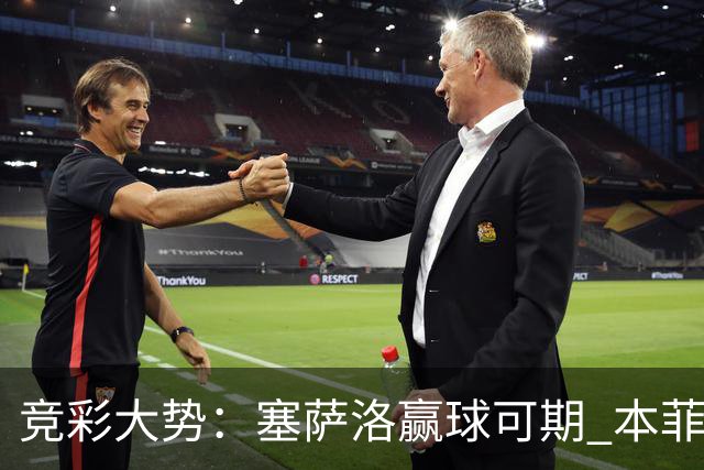 竞彩大势：塞萨洛赢球可期 本菲卡取得完胜
